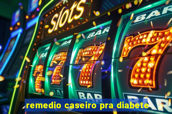 remedio caseiro pra diabete